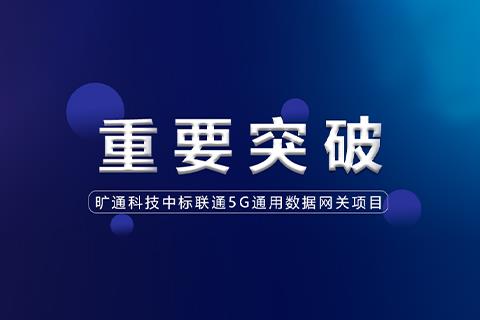 突破 I 旷通科技中标联通5G通用数据网关项目，成功进入联通供应商名录